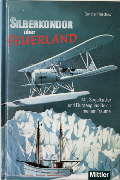 Silberkondor über Feuerland: Mit Segelkutter und Flugzeug ins Reich meiner Träume