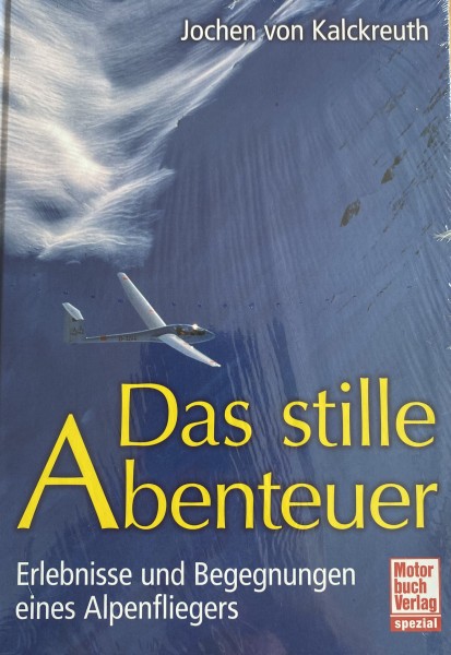 Das stille Abenteuer: Erlebnisse und Begegnungen eines Alpenfliegers