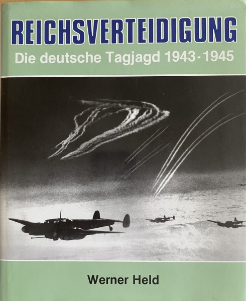 Reichsverteidigung. Die deutsche Tagjagd 1943 - 1945