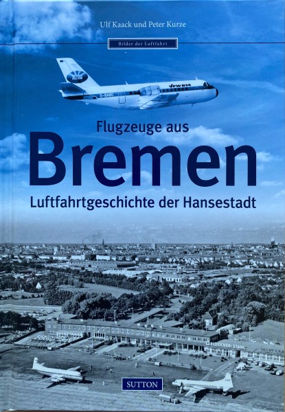 Flugzeuge aus Bremen: Luftfahrtgeschichte der Hansestadt