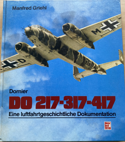 Dornier DO 217-317-417 Eine luftfahrtgeschichtliche Dokumentation