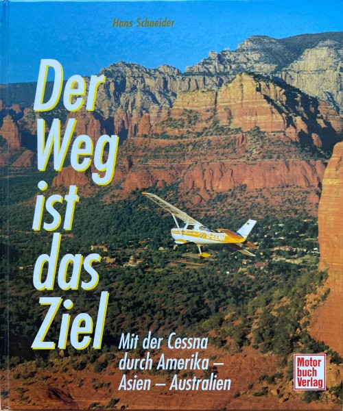 Der Weg ist das Ziel: Mit der Cessna durch Amerika, Asien, Australien