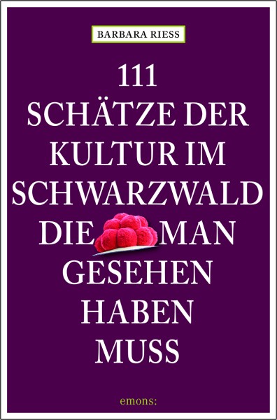 111 Schätze der Kultur im Schwarzwald, die man gesehen haben muss