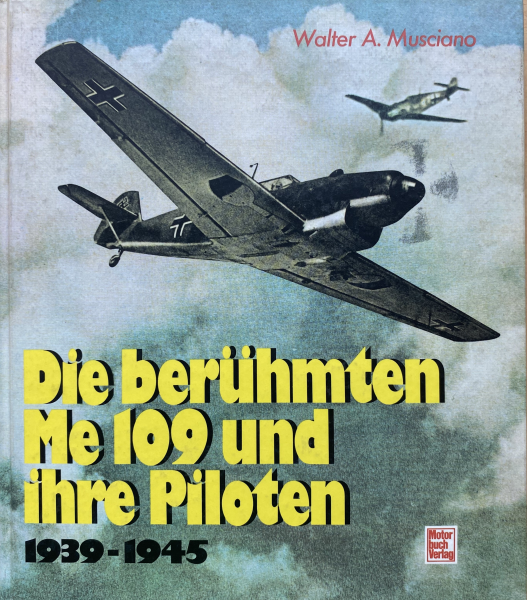 Die berühmten ME 109 und ihre Piloten 1939 - 1945