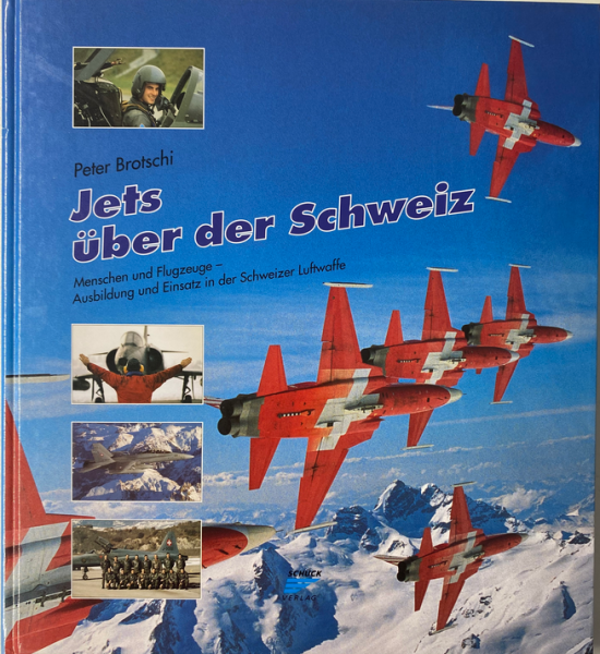 Jets über der Schweiz: Menschen und Flugzeuge - Ausbildung und Einsatz in der Schweizer Luftwaffe